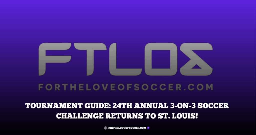 Tournament Guide: 24th Annual 3-on-3 Soccer Challenge Returns to St. Louis!