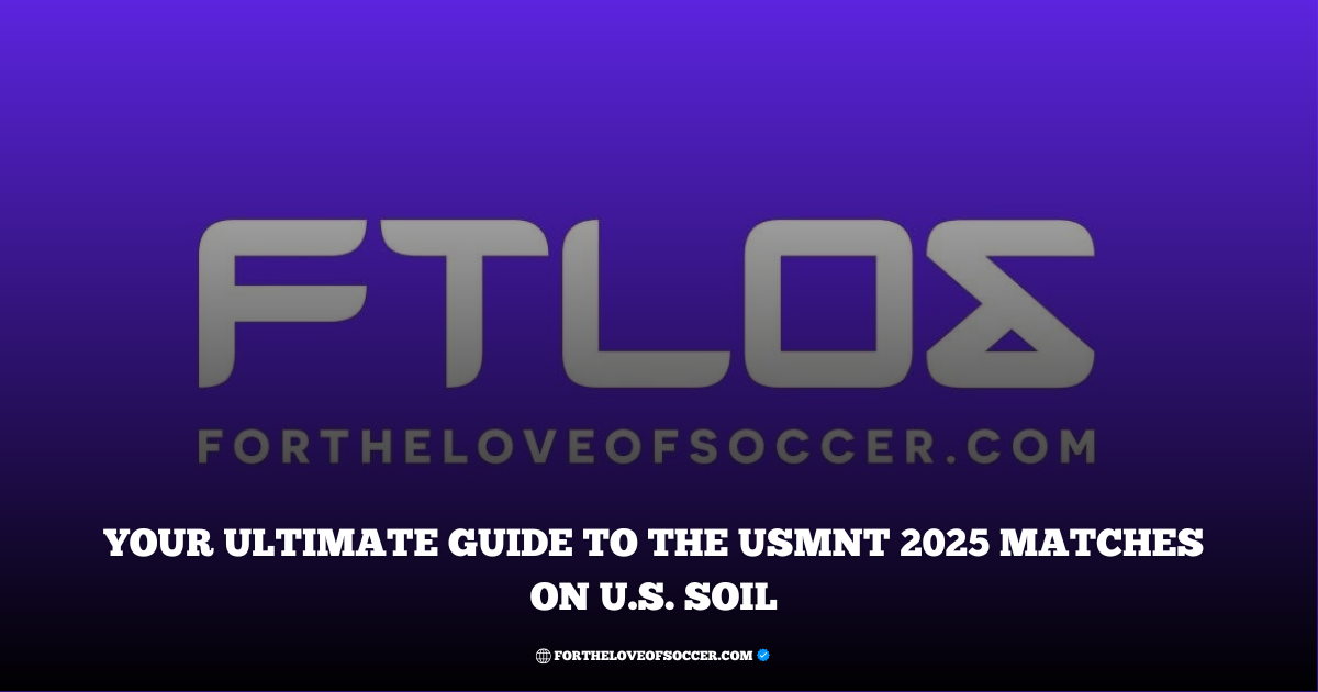 USMNT 2025 Match Guide: 7 Can’t-Miss Games Across the USA This Summer