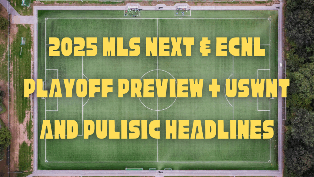 2025 MLS NEXT & ECNL Playoff Preview + USWNT and Pulisic Headlines
