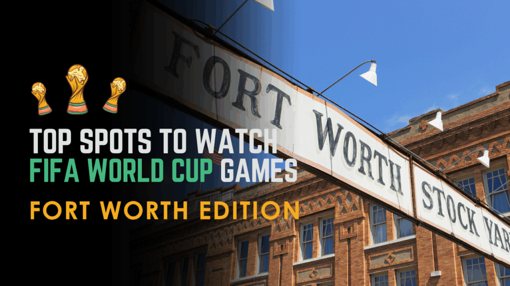 Top spots to watch the FIFA World Cup in Fort Worth
